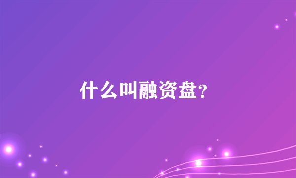 什么叫融资盘？