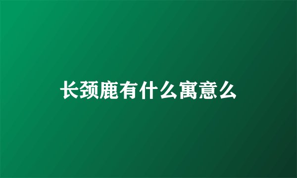 长颈鹿有什么寓意么