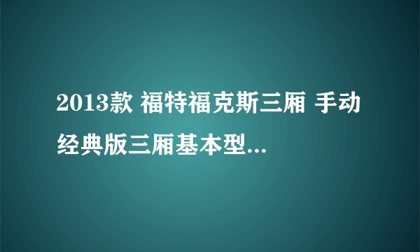 2013款 福特福克斯三厢 手动 经典版三厢基本型 6万公里保养项目多少钱