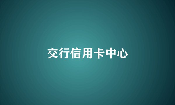 交行信用卡中心