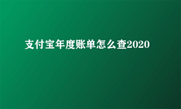 支付宝年度账单怎么查2020