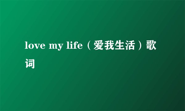 love my life（爱我生活）歌词
