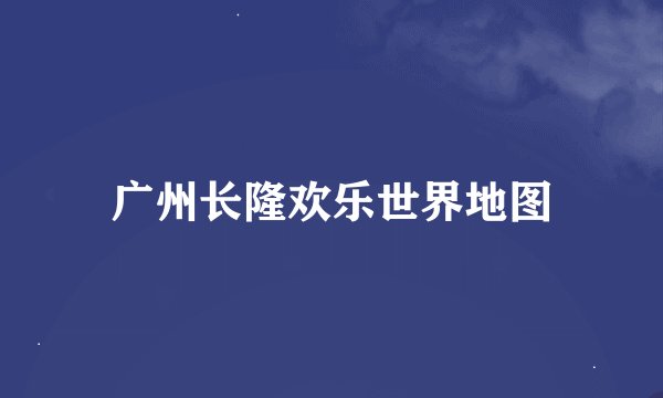 广州长隆欢乐世界地图