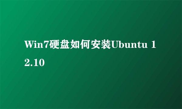 Win7硬盘如何安装Ubuntu 12.10