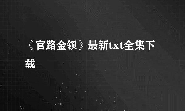 《官路金领》最新txt全集下载