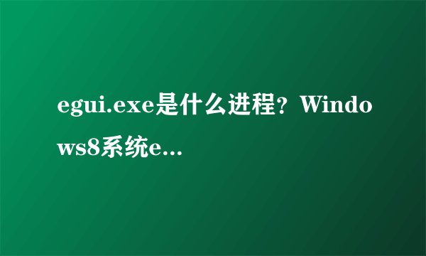 egui.exe是什么进程？Windows8系统egui.exe有什么作用？