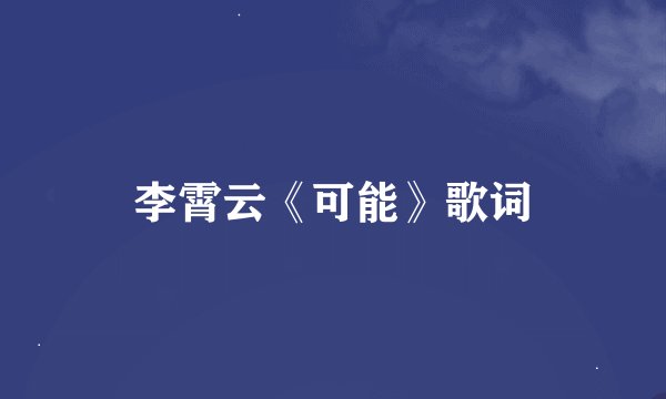 李霄云《可能》歌词