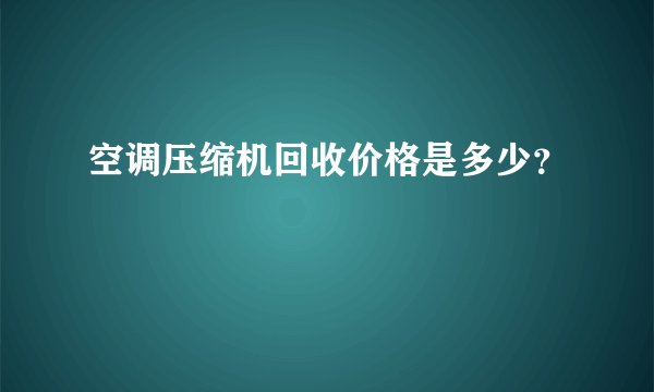 空调压缩机回收价格是多少？