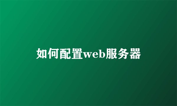如何配置web服务器