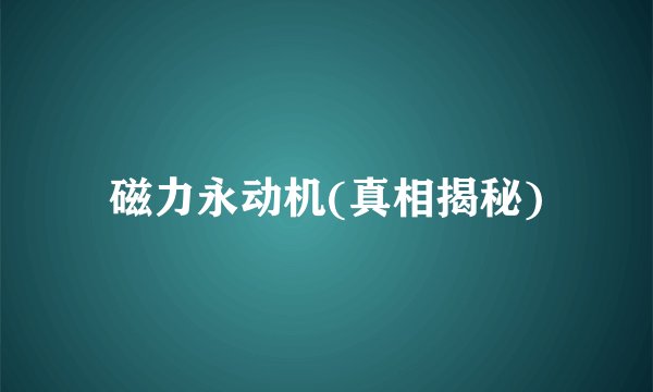 磁力永动机(真相揭秘)
