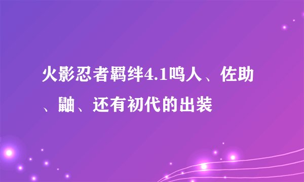 火影忍者羁绊4.1鸣人、佐助、鼬、还有初代的出装