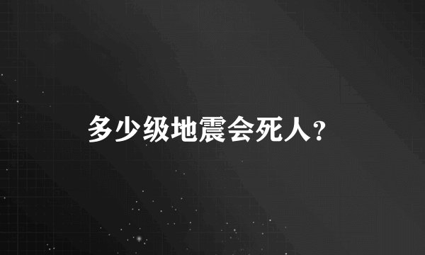 多少级地震会死人？