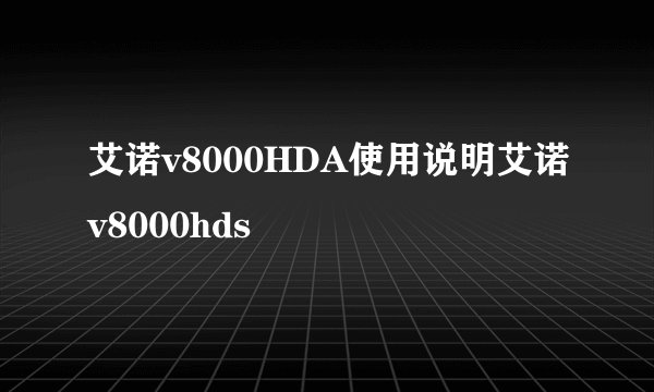 艾诺v8000HDA使用说明艾诺v8000hds