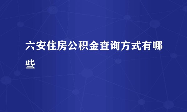 六安住房公积金查询方式有哪些
