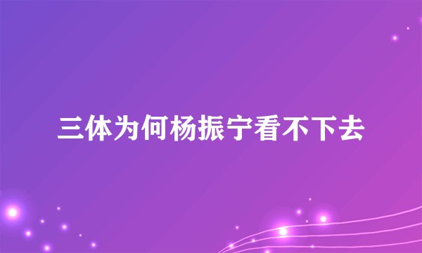 三体为何杨振宁看不下去
