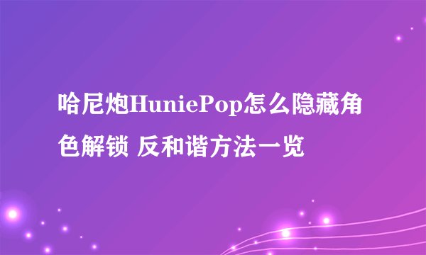哈尼炮HuniePop怎么隐藏角色解锁 反和谐方法一览