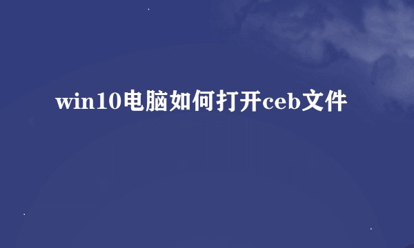 win10电脑如何打开ceb文件