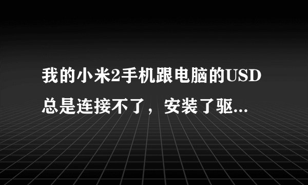 我的小米2手机跟电脑的USD总是连接不了，安装了驱动程序后，总是说写保护无法写入软盘，怎么回事呢？