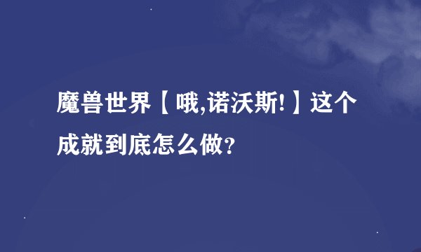 魔兽世界【哦,诺沃斯!】这个成就到底怎么做？