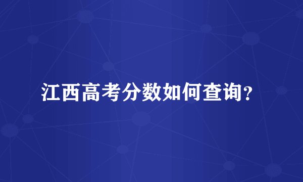 江西高考分数如何查询？