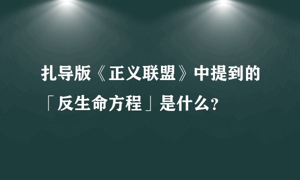 扎导版《正义联盟》中提到的「反生命方程」是什么？
