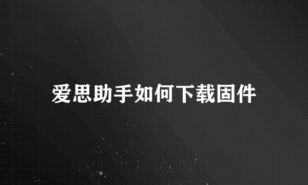 爱思助手如何下载固件