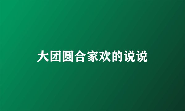 大团圆合家欢的说说