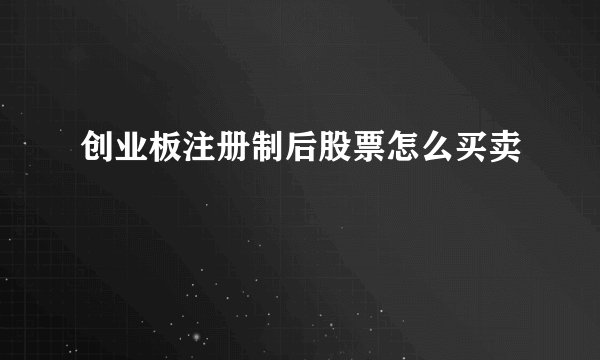 创业板注册制后股票怎么买卖