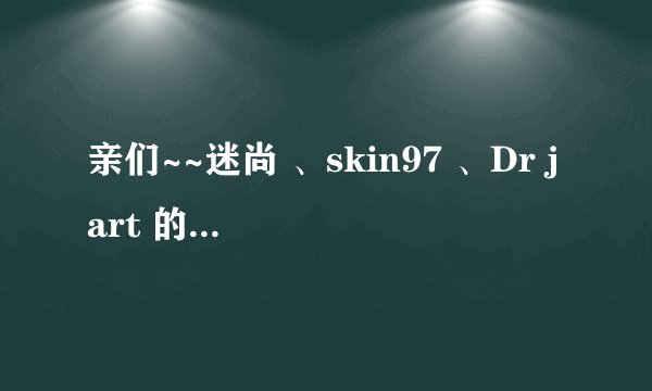 亲们~~迷尚 、skin97 、Dr jart 的BB霜哪个好啊？？