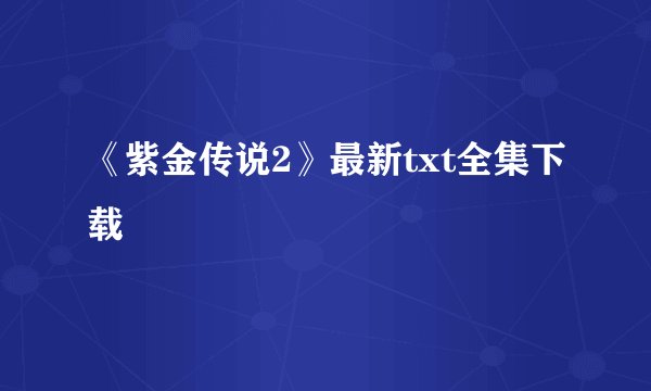 《紫金传说2》最新txt全集下载