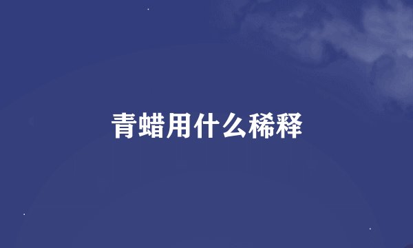 青蜡用什么稀释