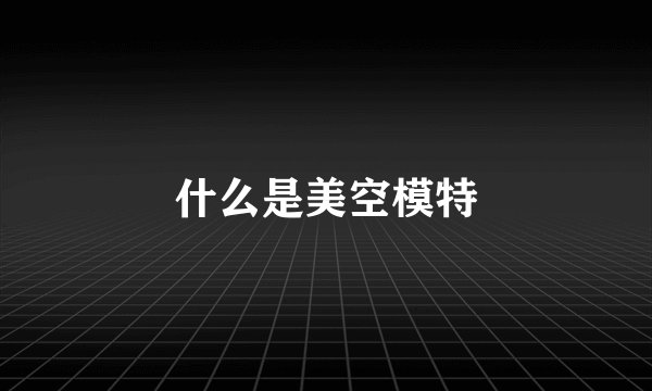 什么是美空模特