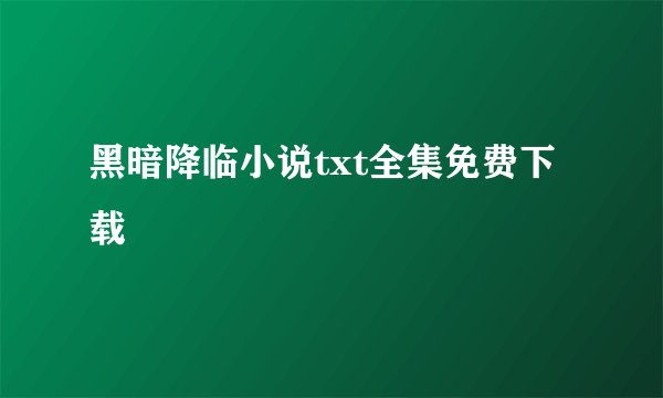 黑暗降临小说txt全集免费下载