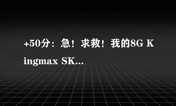+50分：急！求救！我的8G Kingmax SK6211量产不了！