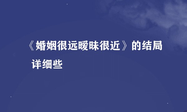 《婚姻很远暧昧很近》的结局  详细些