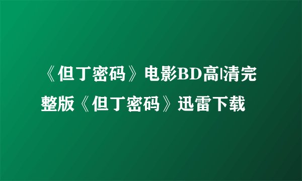 《但丁密码》电影BD高|清完整版《但丁密码》迅雷下载