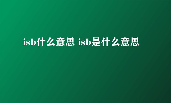 isb什么意思 isb是什么意思