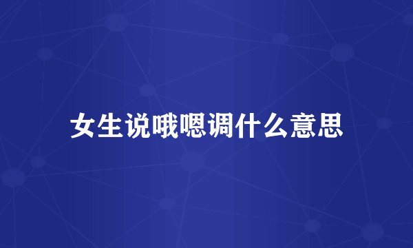 女生说哦嗯调什么意思