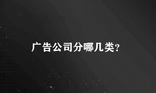 广告公司分哪几类？
