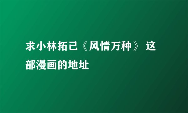 求小林拓己《风情万种》 这部漫画的地址