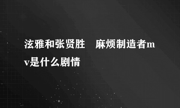 泫雅和张贤胜 麻烦制造者mv是什么剧情