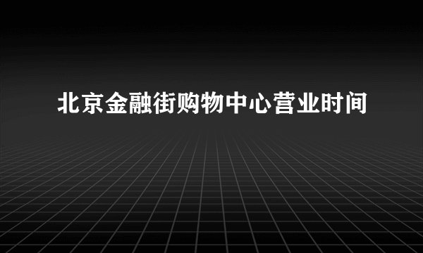 北京金融街购物中心营业时间