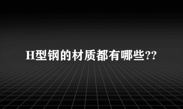 H型钢的材质都有哪些??