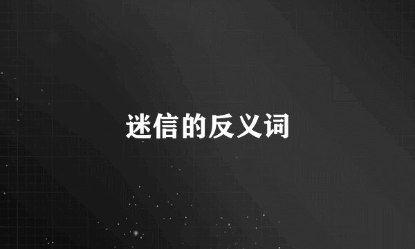 迷信的反义词