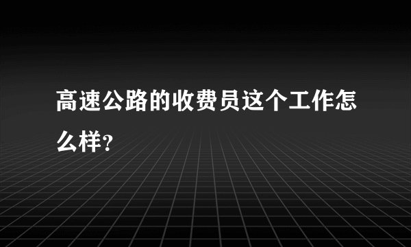 高速公路的收费员这个工作怎么样？