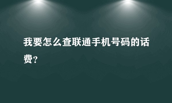 我要怎么查联通手机号码的话费？