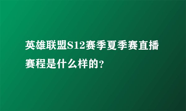 英雄联盟S12赛季夏季赛直播赛程是什么样的？