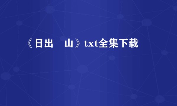 《日出厓山》txt全集下载