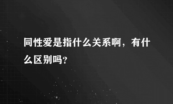 同性爱是指什么关系啊，有什么区别吗？