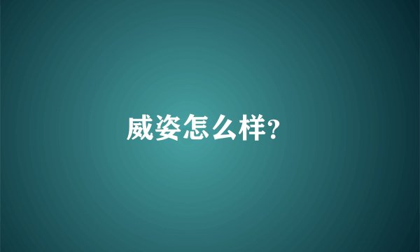 威姿怎么样？